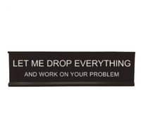 Let Me Drop Everything Desk Sign™